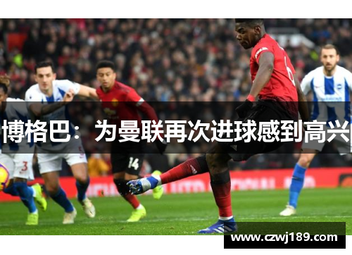 博格巴：为曼联再次进球感到高兴